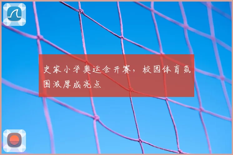 史家小学奥运会开赛,校园体育氛围浓厚成亮点