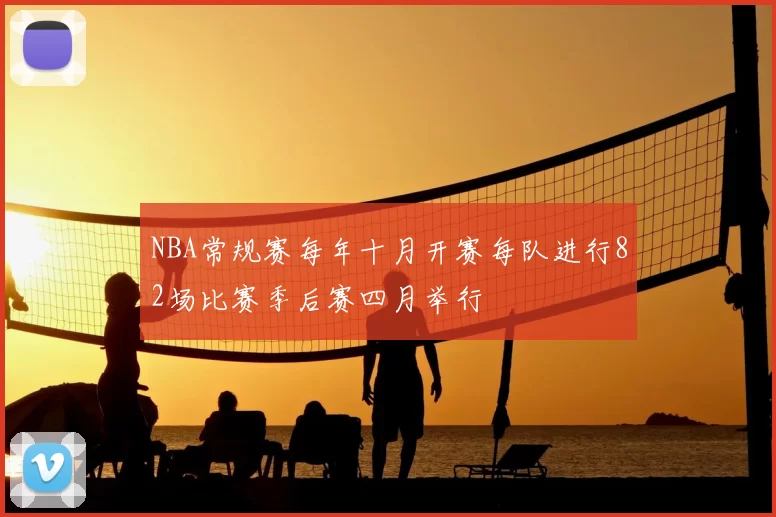 NBA常规赛每年十月开赛每队进行82场比赛季后赛四月举行