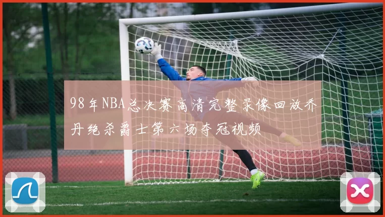98年NBA总决赛高清完整录像回放乔丹绝杀爵士第六场夺冠视频