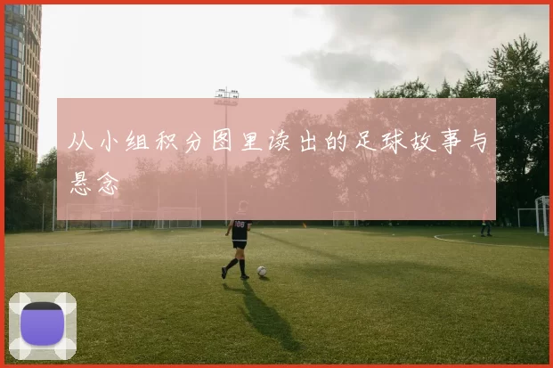 从小组积分图里读出的足球故事与悬念