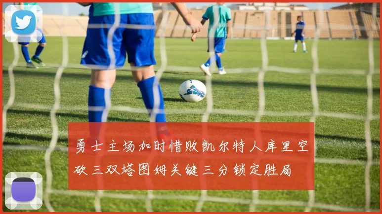 勇士主场加时惜败凯尔特人库里空砍三双塔图姆关键三分锁定胜局