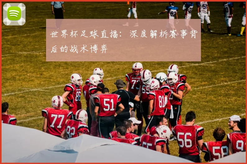 世界杯足球直播：深度解析赛事背后的战术博弈