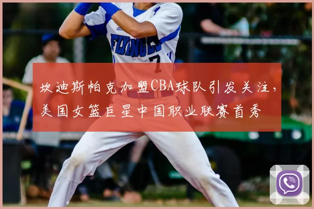 坎迪斯帕克加盟CBA球队引发关注,美国女篮巨星中国职业联赛首秀