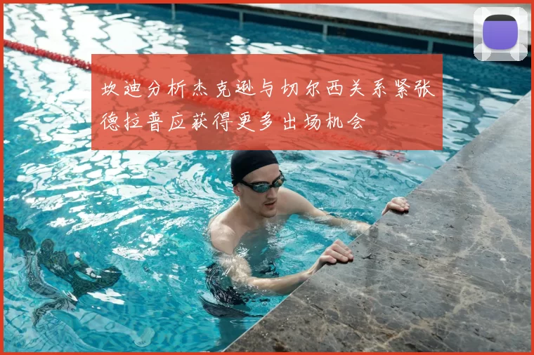 坎迪分析杰克逊与切尔西关系紧张德拉普应获得更多出场机会