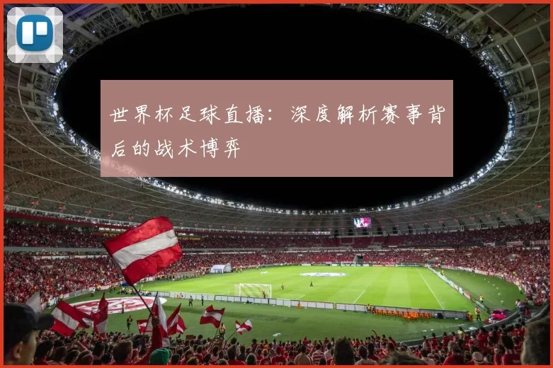 世界杯足球直播：深度解析赛事背后的战术博弈