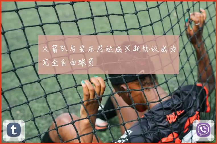 火箭队与安东尼达成买断协议成为完全自由球员