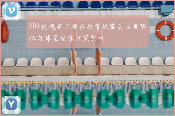 NBA收视率下滑分析常规赛关注度降低与球星轮休政策影响