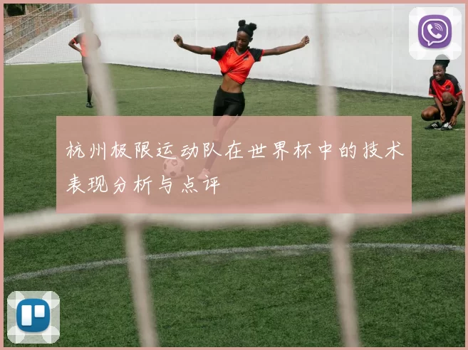 杭州极限运动队在世界杯中的技术表现分析与点评