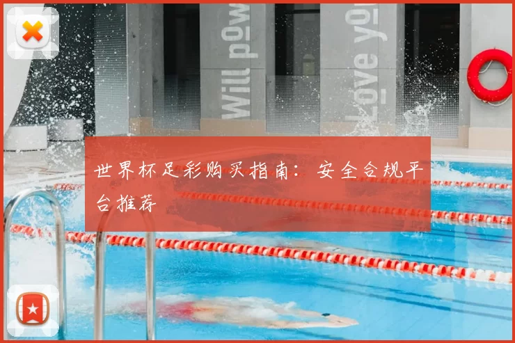 世界杯足彩购买指南:安全合规平台推荐
