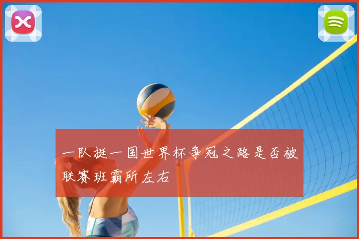 一队挺一国世界杯争冠之路是否被联赛班霸所左右