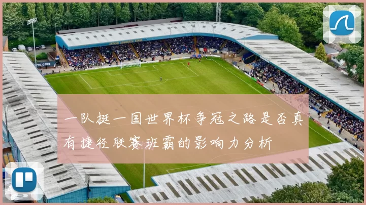 一队挺一国世界杯争冠之路是否真有捷径联赛班霸的影响力分析