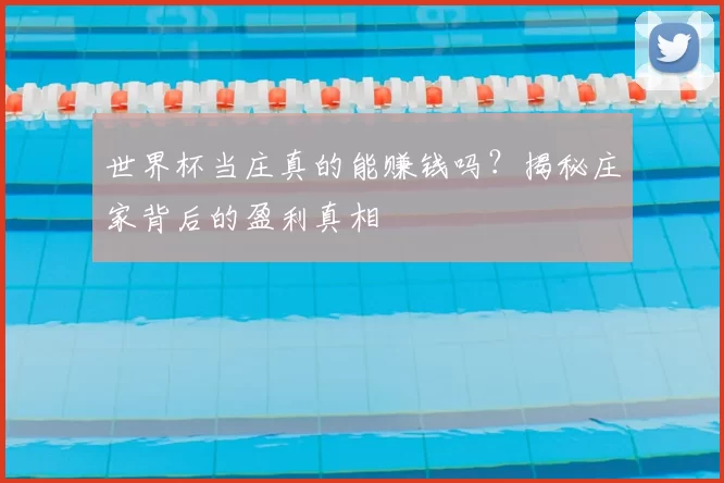 世界杯当庄真的能赚钱吗?揭秘庄家背后的盈利真相