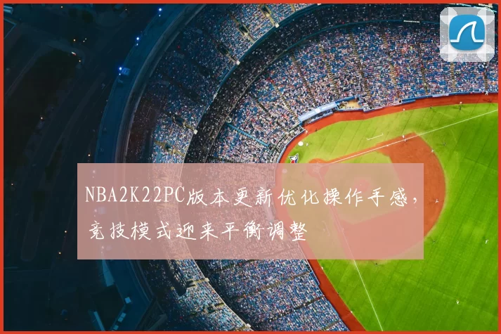 NBA2K22PC版本更新优化操作手感，竞技模式迎来平衡调整