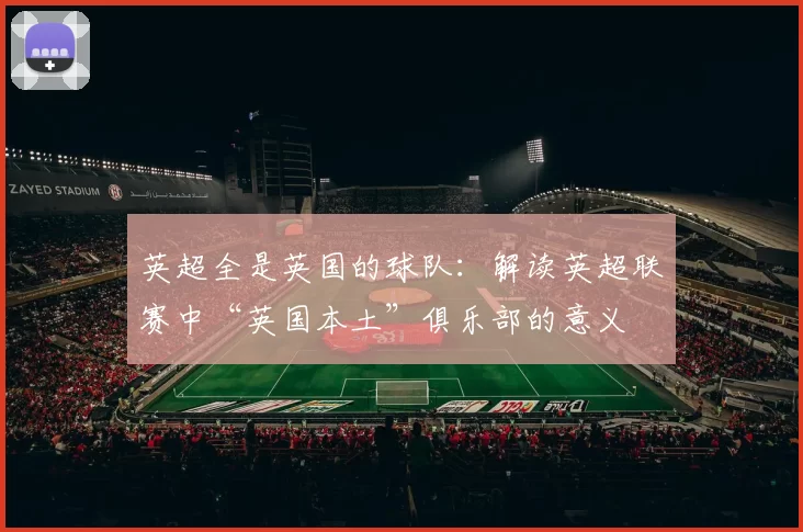 英超全是英国的球队:解读英超联赛中“英国本土”俱乐部的意义